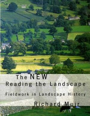 The New Reading the Landscape: Fieldwork in Landscape History by Richard Muir