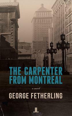 The Carpenter from Montreal by George Fetherling