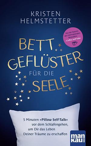 Bettgeflüster für die Seele: 5 Minuten "Pillow Self-Talk" by Kristen Helmstetter