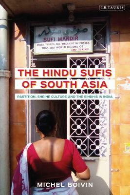 The Hindu Sufis of South Asia: Partition, Shrine Culture and the Sindhis in India by Michel Boivin