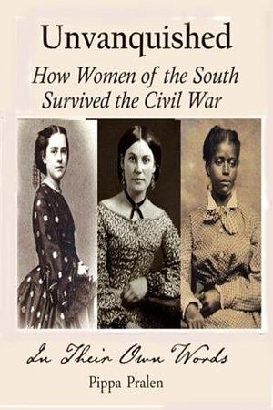 Unvanquished: How the Women of the South Survived the Civil War by Pippa Pralen, Pippa Pralen