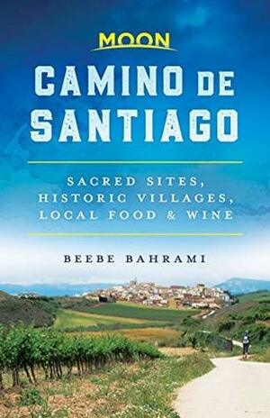 Moon Camino de Santiago: Sacred Sites, Historic Villages, Local Food & Wine (Travel Guide) by Beebe Bahrami