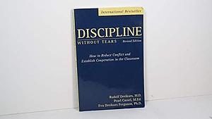 Discipline Without Tears: How to Reduce Conflict and Establish Cooperation in the Classroom by Eva Dreikurs Ferguson, Pearl Cassel, Rudolf Dreikurs