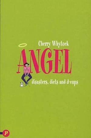 Angel : Disasters, Diets and D-Cups by Cherry Whytock, Cherry Whytock