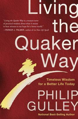 Living the Quaker Way: Timeless Wisdom For a Better Life Today by Philip Gulley