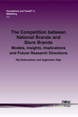 The Competition Between National Brands and Store Brands: Models, Insights, Implications and Future Research Directions by Jagmohan Raju, Raj Sethuraman