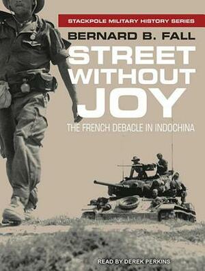 Street Without Joy: The French Debacle in Indochina by Bernard B. Fall