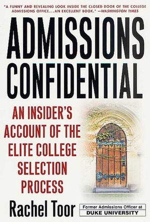 Admissions Confidential: An Insider's Account of the Elite College Selection Process by Rachel Toor