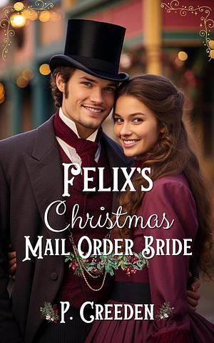 Felix's Christmas Mail Order Bride by P. Creeden, P. Creeden