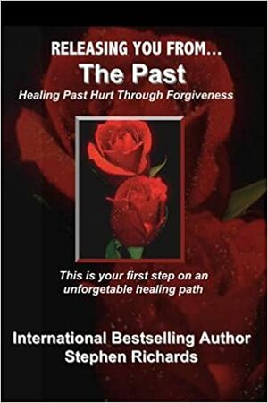 Releasing You From The Past: Healing Past Hurt Through Forgiveness by Stephen Richards