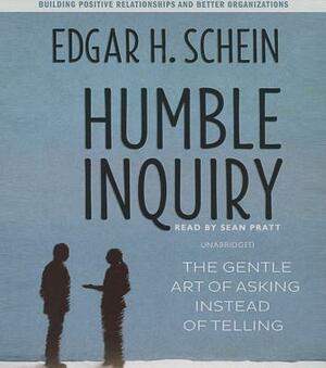 Humble Inquiry: The Gentle Art of Asking Instead of Telling by Edgar H. Schein