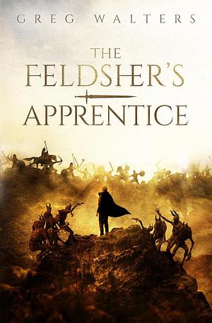 The Feldsher's Apprentice: by Greg Walters, Greg Walters