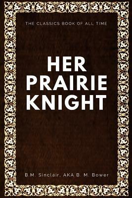 Her Prairie Knight by B. M. Bower