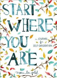Start Where You Are: A Journal for Self-Exploration by Meera Lee Patel
