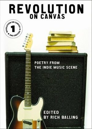 Revolution on Canvas, Volume 1 : Poetry from the Indie Music Scene by Rich Balling