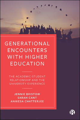 Generational Encounters with Higher Education: The Academic-Student Relationship and the University Experience by Anwesa Chatterjee, Jennie Bristow, Sarah Cant