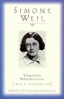 Simone Weil: Writings Selected with an Introduction by Simone Weil, Eric O. Springsted