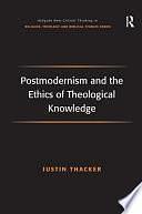 Postmodernism and the Ethics of Theological Knowledge by Justin Thacker