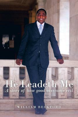 He Leadeth Me: A Story of How Good Overcame Evil by William Beckford