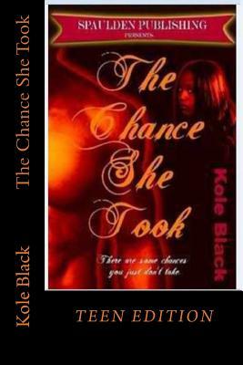 The Chance She Took: Teen Edition by Kole Black