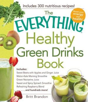 The Everything Healthy Green Drinks Book by Britt Brandon