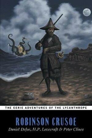 The Eerie Adventures Of The Lycanthrope Robinson Crusoe by Peter Clines