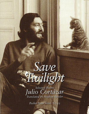 Save Twilight: Selected Poems by Julio Cortázar, Stephen Kessler