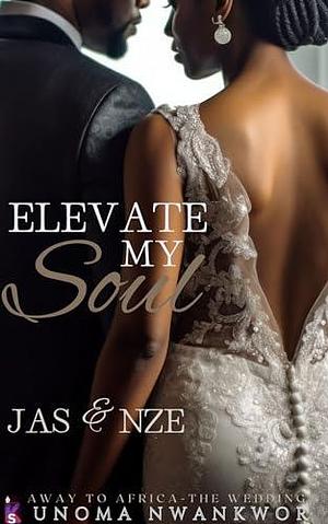 Elevate My Soul: An Away to Africa Wedding by Unoma Nwankwor, Unoma Nwankwor