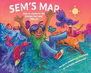 Sem's Map: How to Listen to the Stories the Land Tells Us by Rebecca Thomas