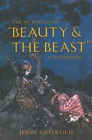 The Meanings of Beauty & The Beast: A Handbook by Jerry Griswold