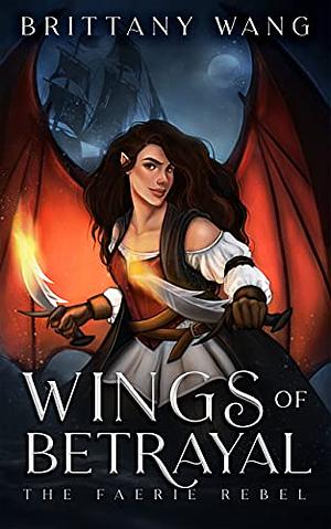 Wings of Betrayal: The Faerie Rebel by Brittany Wang