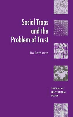 Social Traps and the Problem of Trust by Bo Rothstein