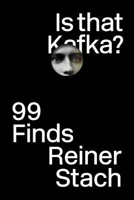 Is That Kafka? 99 Finds by Reiner Stach