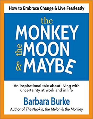 The Monkey, the Moon & Maybe: How to Embrace Change & Live Fearlessly by Barbara Burke