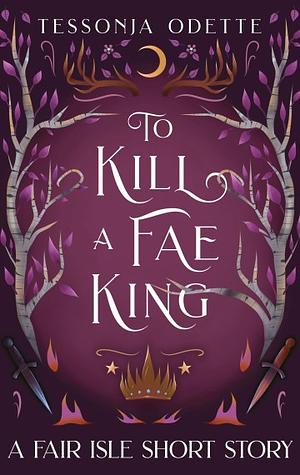 To Kill a Fae King by Tessonja Odette