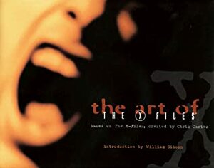 The Art of the X-Files by William Gibson, Chris Carter, Carole Kismaric
