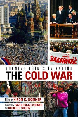 Turning Points in Ending the Cold War by Kiron K. Skinner