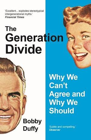 The Generation Divide: Why We Can't Agree and Why We Should by Bobby Duffy