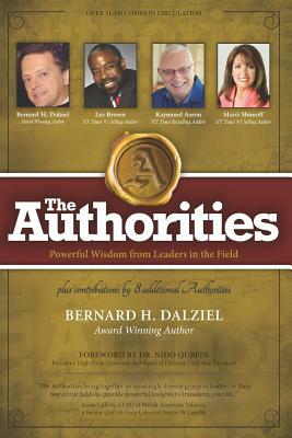 The Authorities - Bernard H. Dalziel: Powerful Wisdom from Leaders in the Field by Raymond Aaron, Marci Shimoff, Les Brown