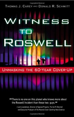 Witness to Roswell: Unmasking the 60-Year Cover-Up by Thomas J. Carey