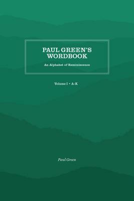 Paul Green's Wordbook: An Alphabet of Reminiscence by Paul Green