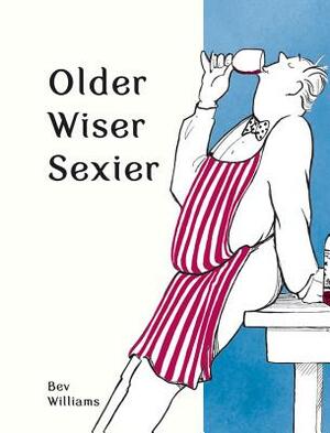 Older, Wiser, Sexier (for Men) by Bev Williams