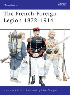 French Foreign Legion 1872–1914 by Mike Chappell