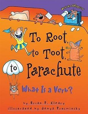 To Root, To Toot, To Parachute by Jenya Prosmitsky, Brian P. Cleary