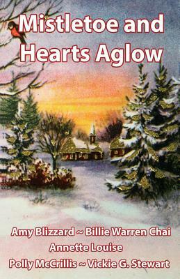 Mistletoe and Hearts Aglow by Billie Warren Chai, Polly McCrillis, Annette Louise
