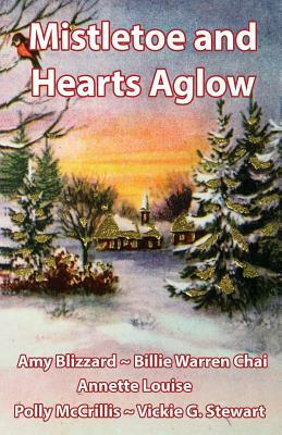 Mistletoe and Hearts Aglow by Annette Louise, Billie Warren Chai, Polly McCrillis