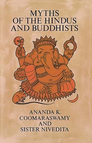 Myths of the Hindus and Buddhists by Ananda K. Coomaraswamy, Sister Nivedita