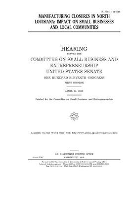 Manufacturing closures in north Louisiana: impact on small businesses and local communities by United States Congress, United States Senate, Committee on Small Business an (senate)