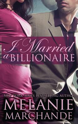 I Married a Billionaire (Contemporary Romance) by Melanie Marchande
