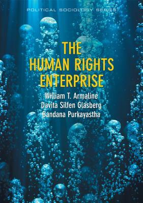 The Human Rights Enterprise: Political Sociology, State Power, and Social Movements by Davita S. Glasberg, William T. Armaline, Bandana Purkayastha